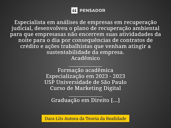 ⁠Especialista em análises de empresas em recuperação judicial, desenvolveu o plano de recuperação ambiental para que empresasas não encerrem suas atividadades d... Frase de Dara Liis Autora da Teoria da Realidade.