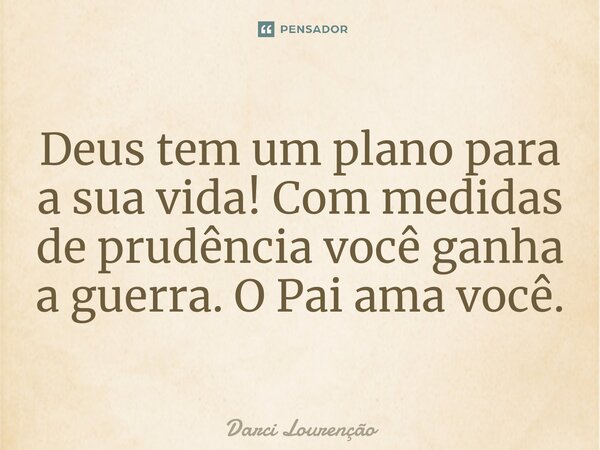 ⁠Deus tem um plano para a sua vida! Com medidas de prudência você ganha a guerra. OPaiamavocê.... Frase de Darci Lourenção.