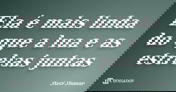 Ela é mais linda do que a lua e as estrelas juntas... Frase de dark demon.