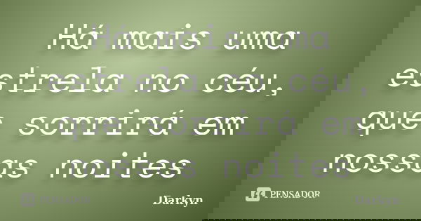 Há mais uma estrela no céu, que sorrirá em nossas noites... Frase de Darkyn.