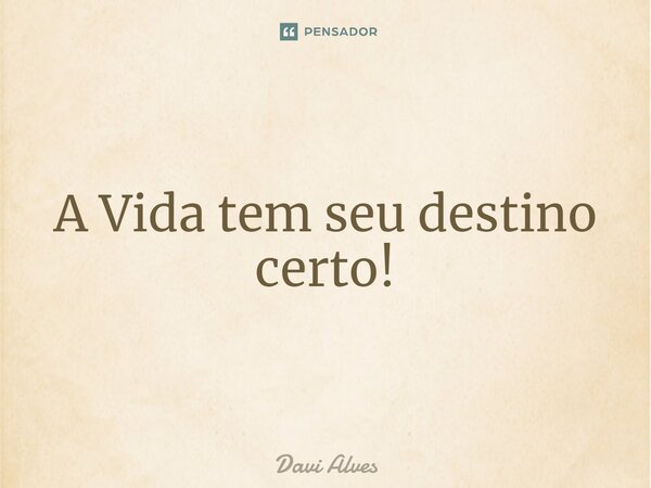 A Vida tem seu destino certo!⁠... Frase de Davi Alves.