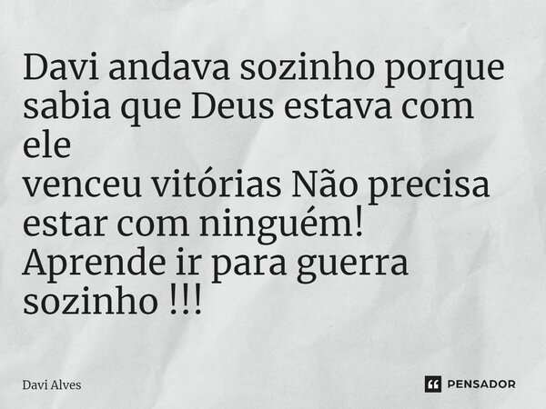 Davi andava sozinho porque sabia que Deus estava com ele venceu vitórias Não precisa estar com ninguém! Aprende ir para guerra sozinho !!! ⁠... Frase de Davi Alves.
