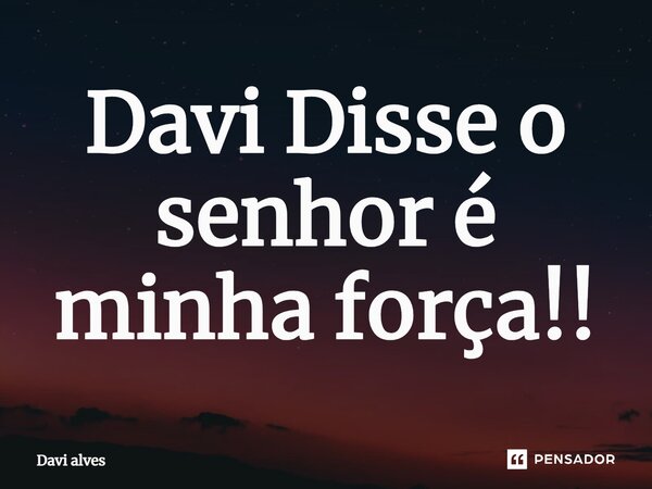 ⁠Davi Disse o senhor é minha força!!... Frase de Davi Alves.