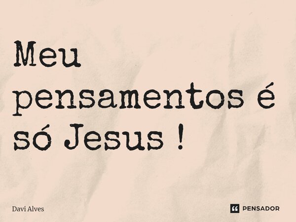 ⁠Meu pensamentos é só Jesus !... Frase de Davi Alves.