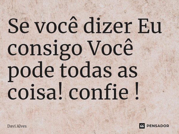 Se você dizer Eu consigo Você pode todas as coisa! confie !⁠... Frase de Davi Alves.