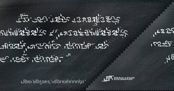 "Eu sei das condições, possibilidades e probabilidades, mas ainda prefiro tentar do que não tentar."... Frase de Davi Borges (Bandeirinha).