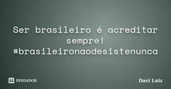 Ser brasileiro é acreditar sempre! #brasileironaodesistenunca... Frase de Davi Luiz.