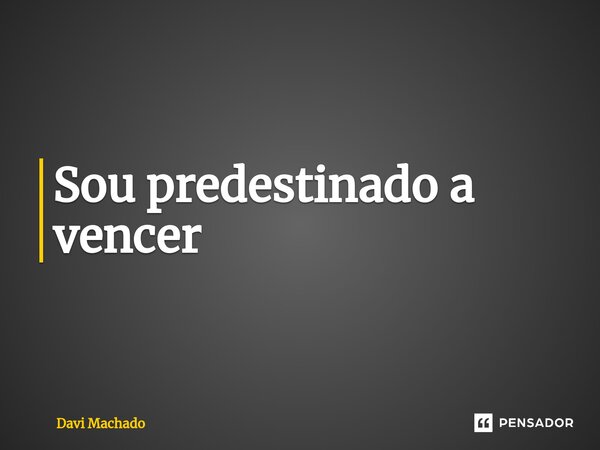 ⁠Sou predestinado a vencer... Frase de Davi Machado.