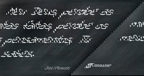 Meu Deus, perdoe as minhas falhas, perdoe os meus pensamentos, Tu sabes.... Frase de Davi Peixoto.
