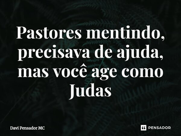 ⁠Pastores mentindo, precisava de ajuda, mas você age como Judas... Frase de Davi Pensador MC.