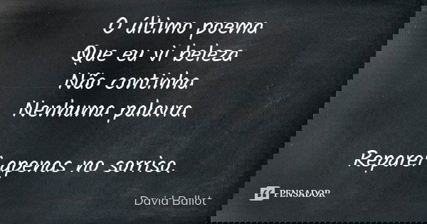 O último poema Que eu vi beleza Não continha Nenhuma palavra. Reparei apenas no sorriso.... Frase de David Ballot.