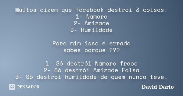Muitos Dizem Que Facebook Destrói 3 David Dário