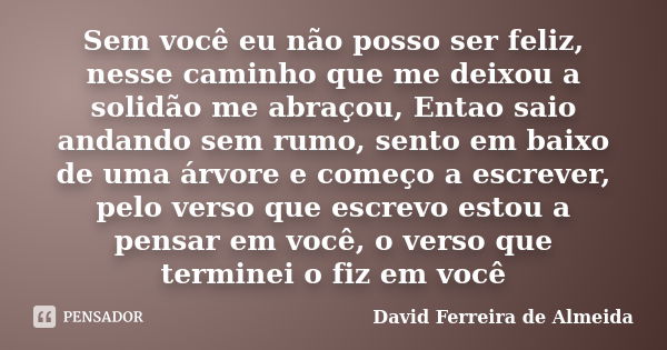 Já sofri, sorri e mesmo assim não te David Ferreira de Almeida - Pensador