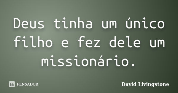 Deus tinha um único filho e fez dele um... David Livingstone - Pensador