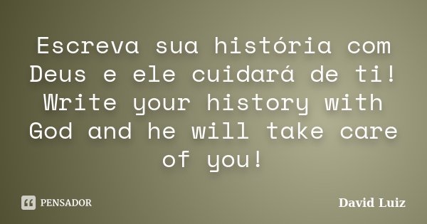 Escreva sua história com Deus e ele cuidará de ti! Write your history with God and he will take care of you!... Frase de David Luiz.