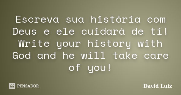 Escreva sua história com Deus e ele cuidará de ti! Write your history with God and he will take care of you!... Frase de David Luiz.