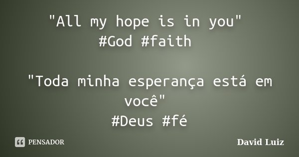 "All my hope is in you" #God #faith "Toda minha esperança está em você" #Deus #fé... Frase de David Luiz.