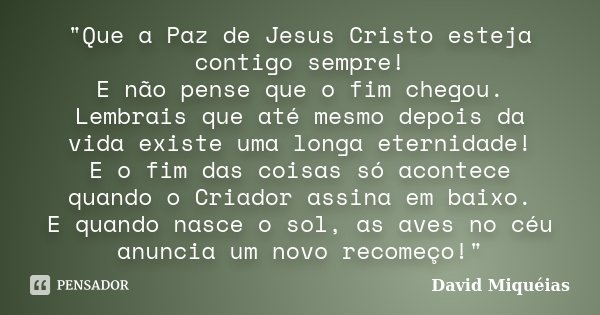 Que a Paz de Jesus Cristo esteja... David Miquéias - Pensador