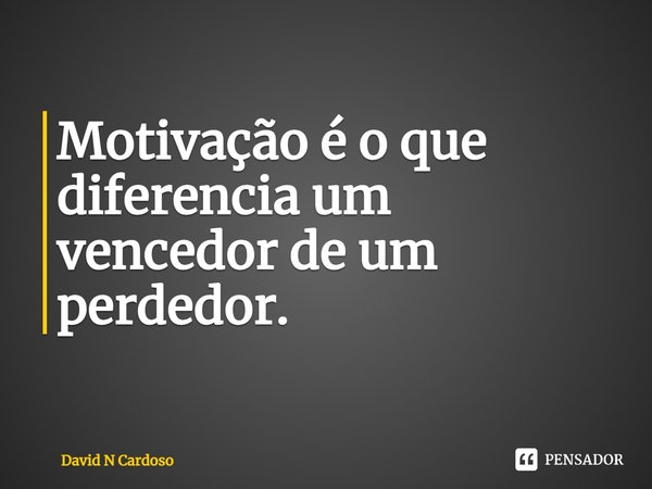 ⁠Motivação é o que diferencia um vencedor de um perdedor.... Frase de David N Cardoso.