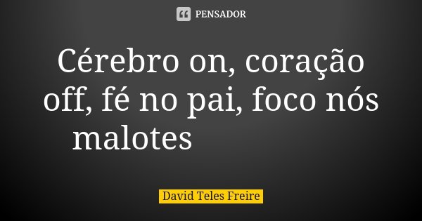 Cérebro on, coração off, fé no pai, foco nós malotes 💸🎭🔛🆙... Frase de David Teles Freire.