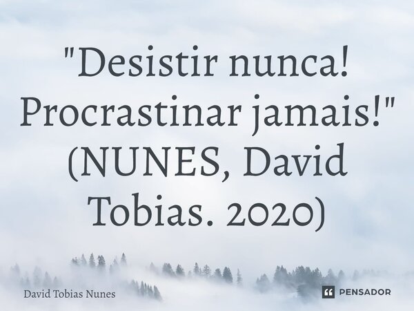 "⁠Desistir nunca! Procrastinar jamais!" (NUNES, David Tobias. 2020)... Frase de David Tobias Nunes.