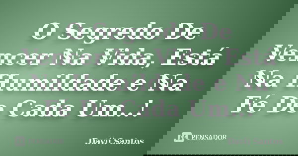 O Segredo De Vencer Na Vida, Está Na Humildade e Na Fé De Cada Um..!... Frase de Davii Santos.