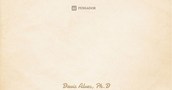 Simplificar as coisas é uma ARTE; enxergar como as coisas são complexas, é uma VIRTUDE!... Frase de Davis Alves, Ph.D.