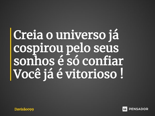 ⁠Creia o universo já cospirou pelo seus sonhos é só confiar Você já é vitorioso !... Frase de DAVISAO099.