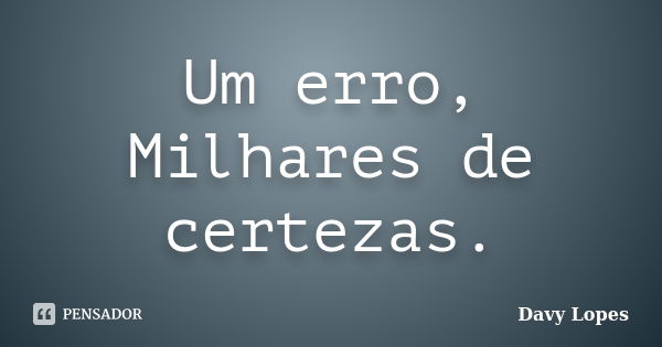 Um erro, Milhares de certezas.... Frase de Davy Lopes.