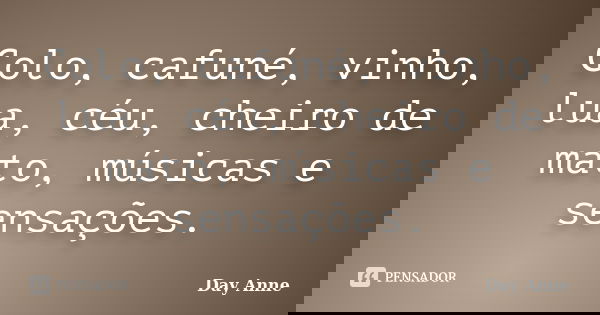 Colo, cafuné, vinho, lua, céu, cheiro de mato, músicas e sensações.... Frase de Day Anne.