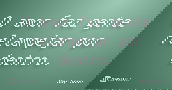 O amor faz gente relampejar por dentro.... Frase de Day Anne.