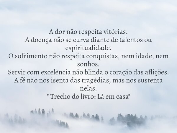 A dor não respeita vitórias. A doença não se curva diante de talentos ou espiritualidade. O sofrimento não respeita conquistas, nem idade, nem sonhos. Servir co... Frase de Dayana Ribeiro.