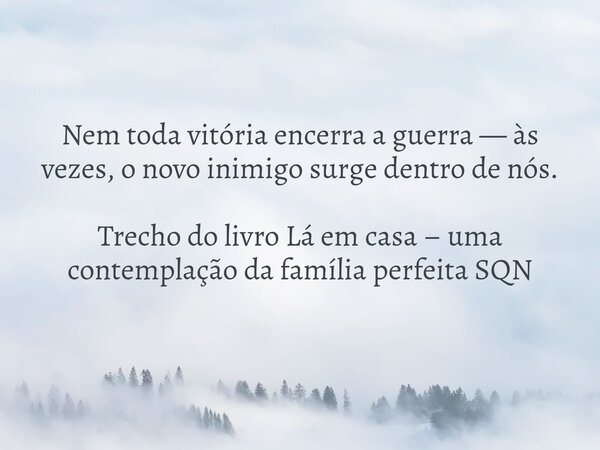 Nem toda vitória encerra a guerra — às vezes, o novo inimigo surge dentro de nós. Trecho do livro Lá em casa – uma contemplação da família perfeita SQN... Frase de Dayana Ribeiro.