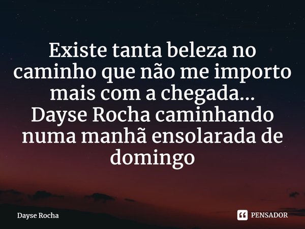 ⁠Existe tanta beleza no caminho que não me importo mais com a chegada... Dayse Rocha caminhando numa manhã ensolarada de domingo... Frase de Dayse Rocha.
