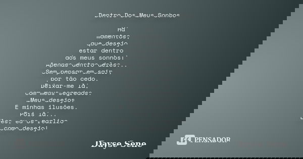 Dentro Dos Meus Sonhos Há momentos, que desejo estar dentro dos meus sonhos! Apenas dentro deles... Sem pensar em sair, por tão cedo. Deixar-me lá, com meus seg... Frase de Dayse Sene.