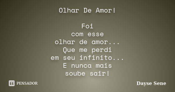 Olhar De Amor! Foi com esse olhar de amor... Que me perdi em seu infinito... E nunca mais soube sair!... Frase de Dayse Sene.