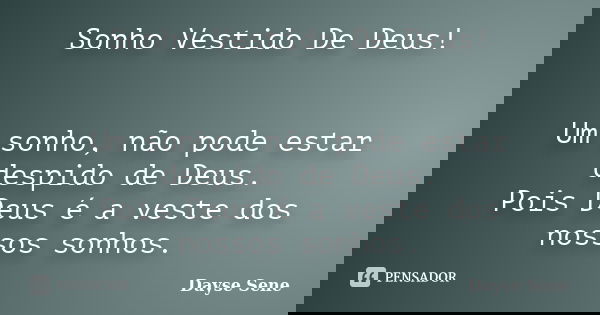 Sonho Vestido De Deus! Um sonho, não pode estar despido de Deus. Pois Deus é a veste dos nossos sonhos.... Frase de Dayse Sene.