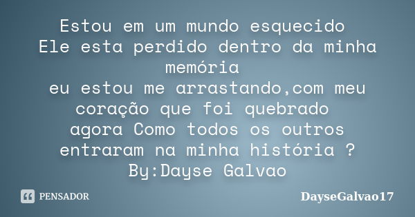 Estou em um mundo esquecido Ele esta perdido dentro da minha memória eu estou me arrastando,com meu coração que foi quebrado agora Como todos os outros entraram... Frase de DayseGalvao17.