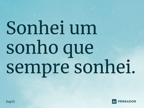 Sonhei um sonho que sempre sonhei.⁠... Frase de DayVi.