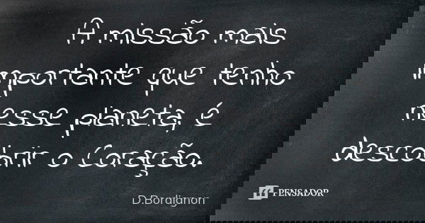 A missão mais importante que tenho nesse planeta, é descobrir o Coração.... Frase de D.Bordignon.