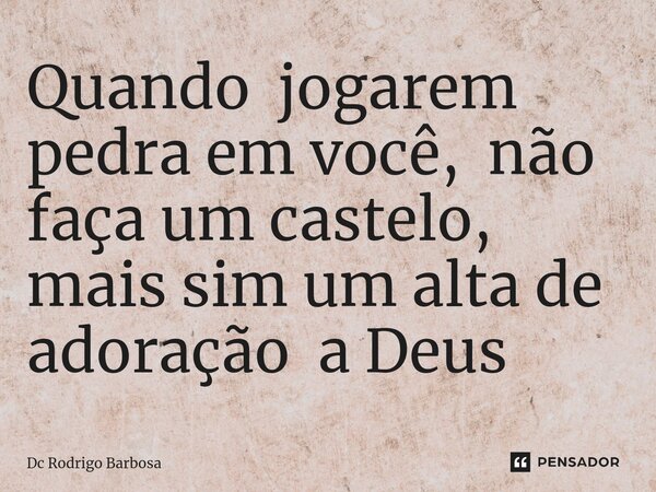 Quando jogarem pedra ⁠em você, não faça um castelo, mais sim um alta de adoração a Deus... Frase de Dc Rodrigo Barbosa.