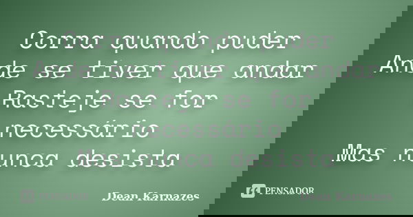 Corra quando puder Ande se tiver que andar Rasteje se for necessário Mas nunca desista... Frase de Dean Karnazes.