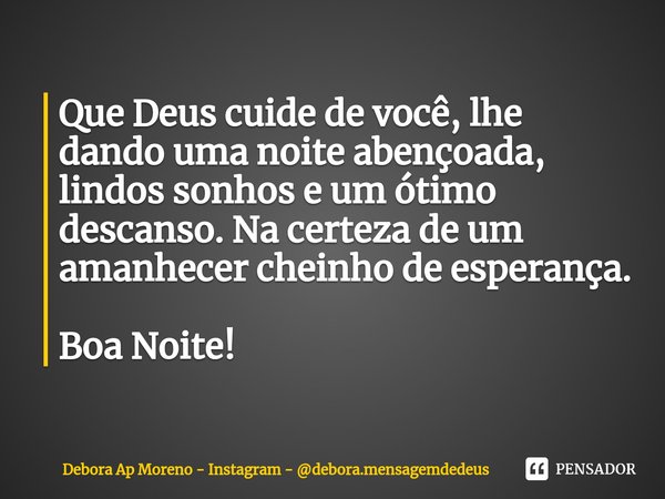 ⁠Que Deus cuide de você, lhe dando uma noite abençoada, lindos sonhos e um ótimo descanso. Na certeza de um amanhecer cheinho de esperança. Boa Noite!... Frase de Debora Ap Moreno - Instagram - debora.mensagemdedeus.