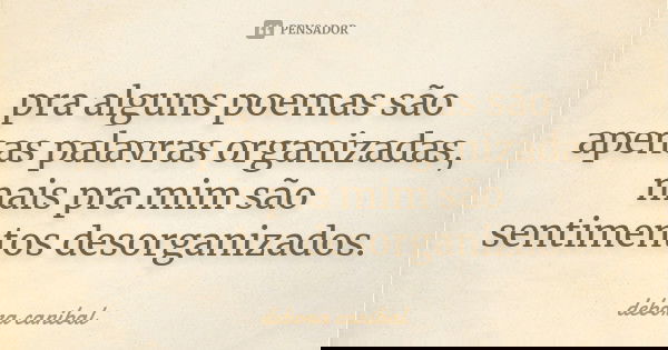 pra alguns poemas são apenas palavras organizadas, mais pra mim são sentimentos desorganizados.... Frase de DEBORA CANIBAL.