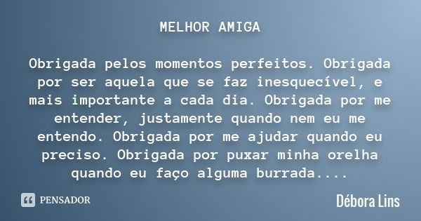 MELHOR AMIGA Obrigada pelos momentos perfeitos. Obrigada por ser aquela que se faz inesquecível, e mais importante a cada dia. Obrigada por me entender, justame... Frase de Débora Lins.