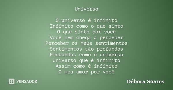 Universo O universo é infinito Infinito como o que sinto O que sinto por você Você nem chega a perceber Perceber os meus sentimentos Sentimentos tão profundos P... Frase de Débora Soares.