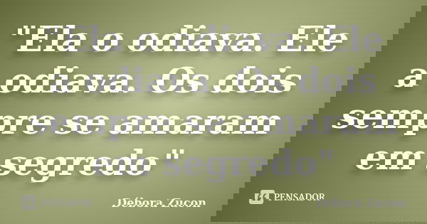 "Ela o odiava. Ele a odiava. Os dois sempre se amaram em segredo"... Frase de Débora Zucon.