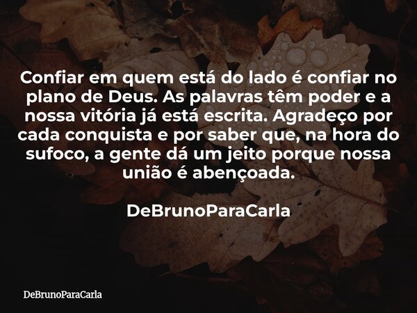 Confiar em quem está do lado é confiar no plano deDeus. As palavras têm poder e a nossa vitória já está escrita. Agradeço por cada conquista e por saber que, na... Frase de DeBrunoParaCarla.