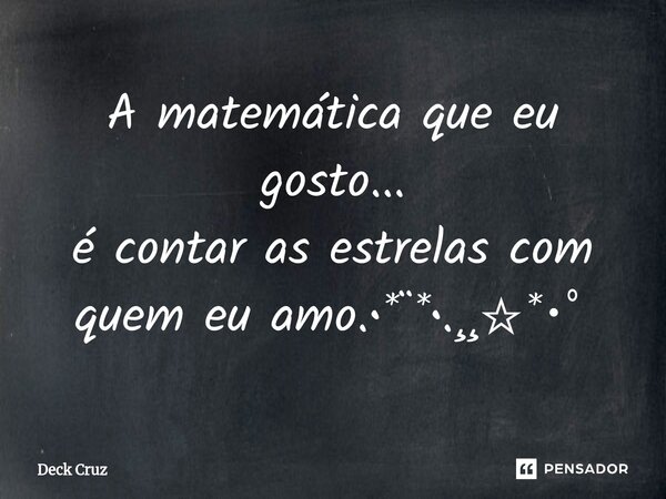 ⁠A matemática que eu gosto... é contar as estrelas com quem eu amo.•*¨*•.¸¸☆*･ﾟ... Frase de Deck Cruz.