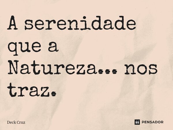 ⁠A serenidade que a Natureza... nos traz.... Frase de Deck Cruz.